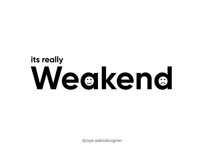 Weekends have soo weak-end :( design typography