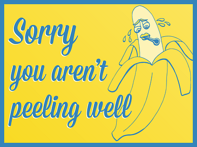 Sorry you aren't peeling well banana card get well greeting hand drawn illustration pun word play