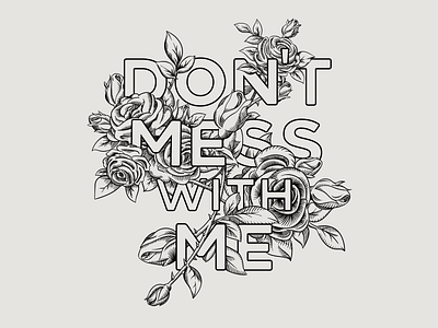 Don't Mess With Me - Inked version design floral flowers hand drawn illustration jclovely roses threadless type typography