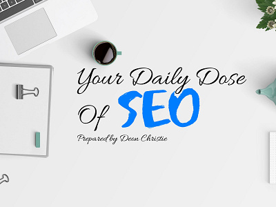 Your Daily Dose Of SEO by Deon Christie