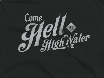 Come Hell Or High Water antique flood script tshirt wild fire tees