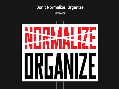 Don't Normalize, Organize concept democracy election political protest service sign typography work