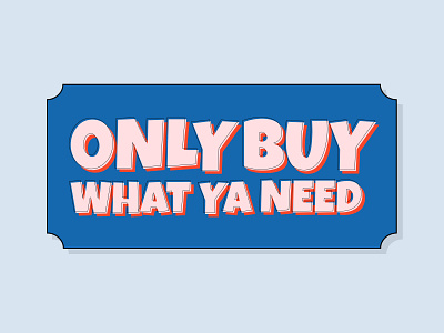 ONLY BUY WHAT YA NEED design illustration typography