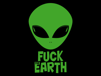 F**k The Earth alien earth