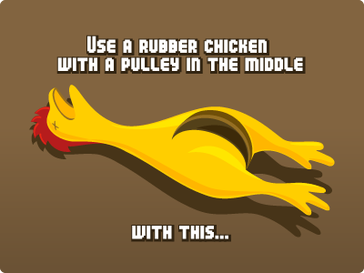 Use a rubber chicken with a pulley in the middle...