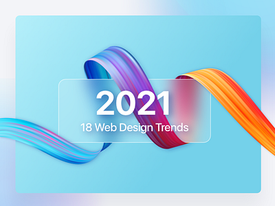18 Web Design Trends for 2021 3d abstract animation article blog dark mode glassmorphism gradient illustration mobile neumorphism pallete parallax realistic trending trends typography webdesign