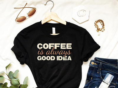 Coffee Is Always Good Idea T-shirt