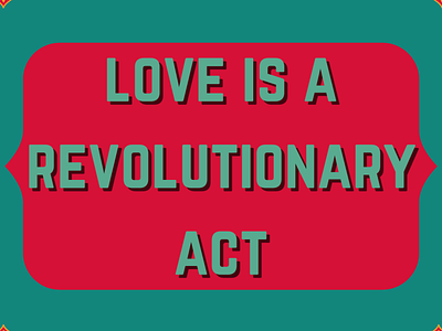 Love is a revolutionary act