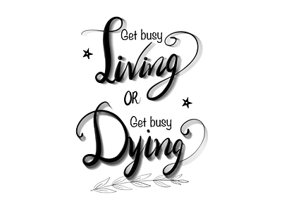 Get busy living or get busy dying calligraphy calligraphy and lettering artist design quote quotes