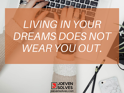 Living in your dreams does not wear you out. motivation