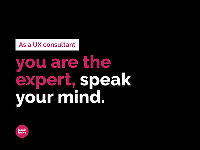 As a UX consultant, you are the expert