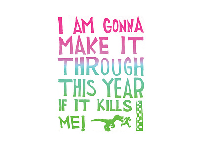 I Am Gonna Make It Through This Year If It Kills Me artwork block printing children book illustration color design fade fine art hand lettering illustration ombre stationery design typography