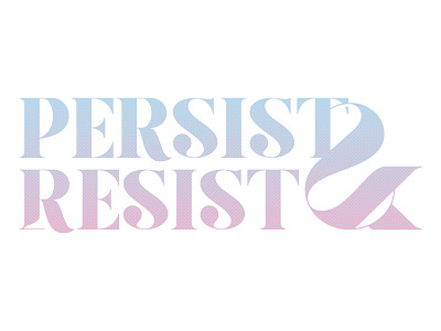 Persist & Resist current events nevertheless she persisted persist resist serif type treatment