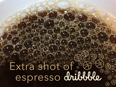 Extra shot of espresso dribbble bubbles coffee design dribbble shot espresso fun photo shot