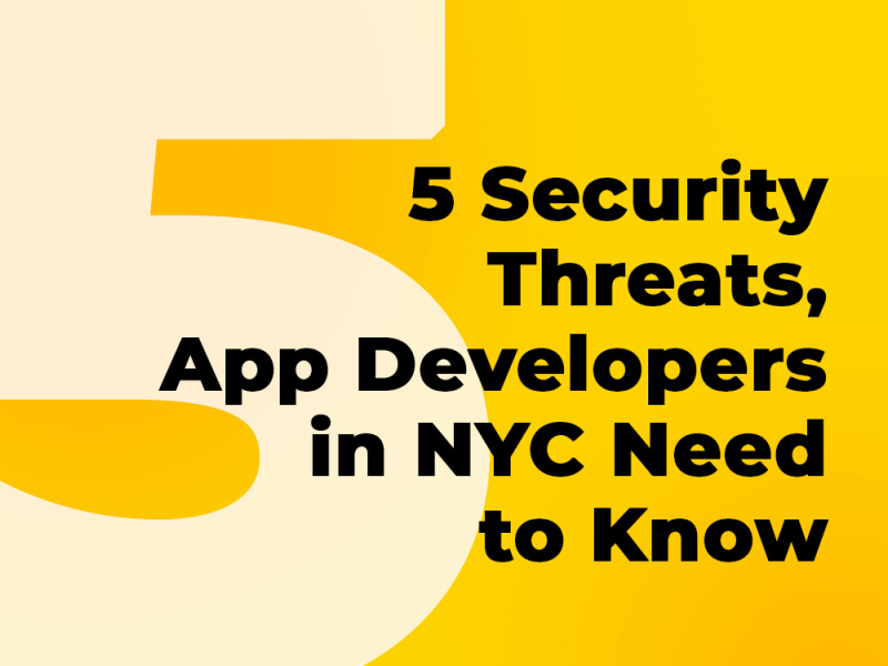 Five Security Threats, App Developers in NYC, New York Need to K by