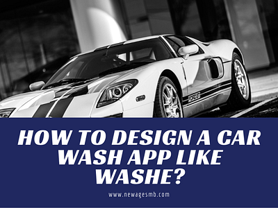 How to Design a Car Wash App like Washe? app builders app companies app designers app developers app development app makers build an app create an app develop an app make an app