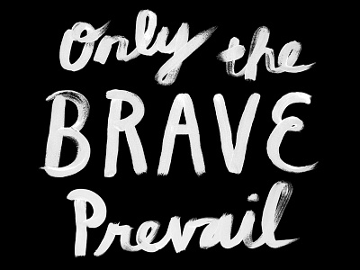 Only the Brave hand lettering imperfect paint script