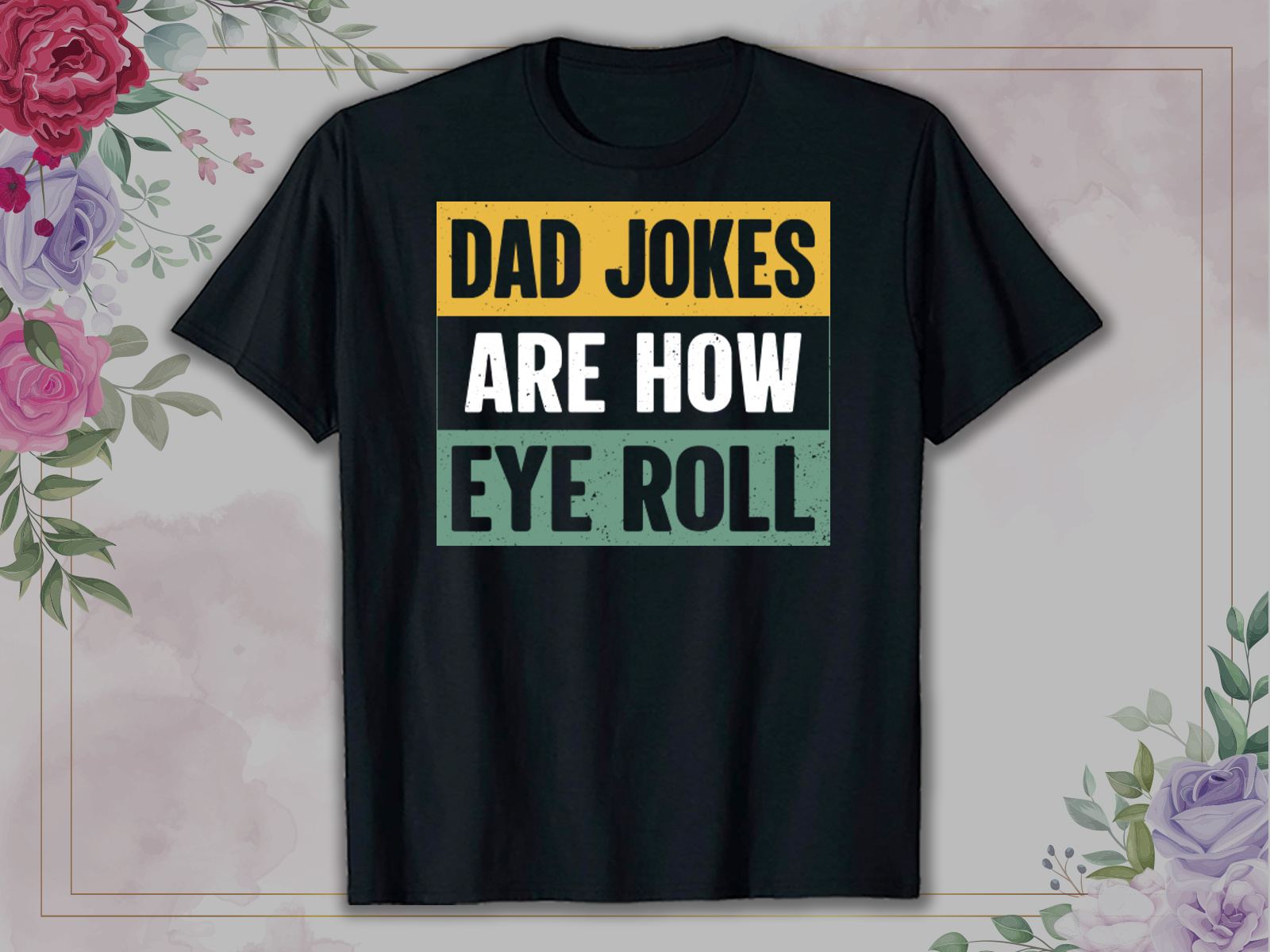 Father’s Day T Shirt, Dad Jokes Are How Eye Roll by Versatile T-shirt