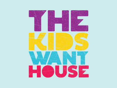 THE KIDS WANT HOUSE ali bold chunky colorful colors effendy house house music kids logo type typeface typography vibrant
