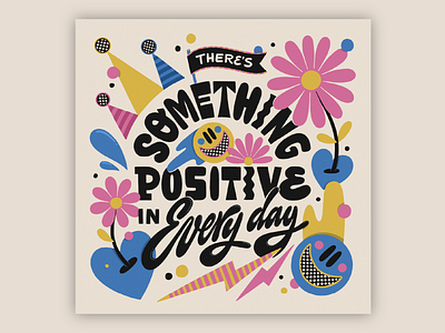 There's Something Positive Every Day 70s bold colorful digital art illustration lettering muralist pattern type typography