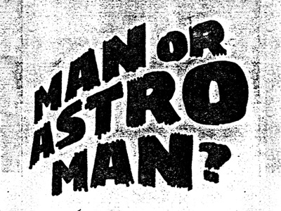 Man or Astro-man? custom type hand lettering man or astro man