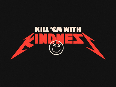 Kill ‘em all. With kindness. apparel kindness lock up merch metallica parody rough typography