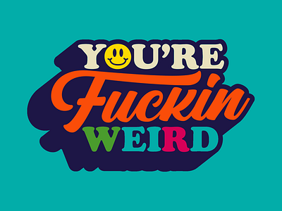 You’re fuckin weird badge be you curse words fuck individual lettering letters script smile type typography weird youre weird