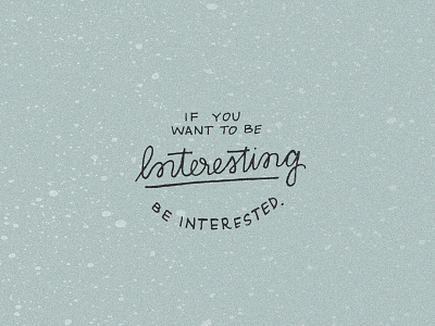 Be Interested blue hand lettering interesting lettering quote teal texture