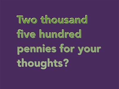 Two Thousand Five Hundred Pennies avenir poster typography
