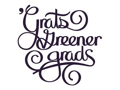 Greener Grads Gettin’ Swashy cursive custom g hand lettering swash