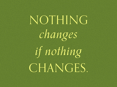 Nothing Changes If Nothing Changes design female designers quotes type typography visual design