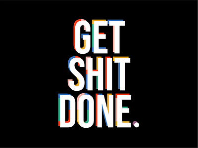 get shit done.