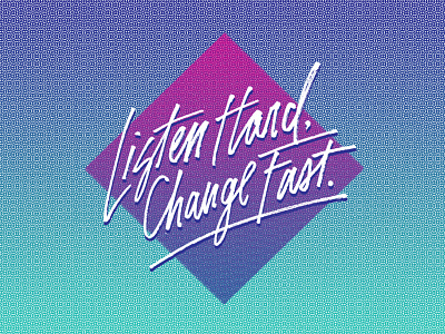 Listen Hard, Change Fast. 80s 90s eighties handwritten nineties retro typography