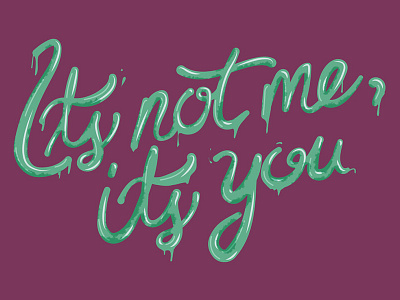 It's not me, it's you. custom fluid gel letter lettering liquid organic type typographic typography