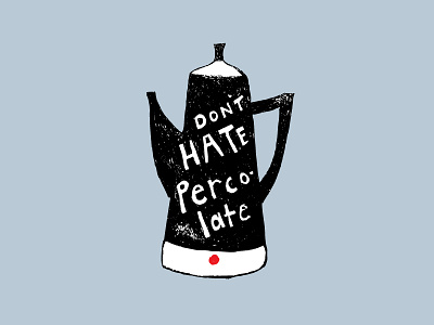 Don't Hate, Percolate black and white coffee cup of joe illustration percolator