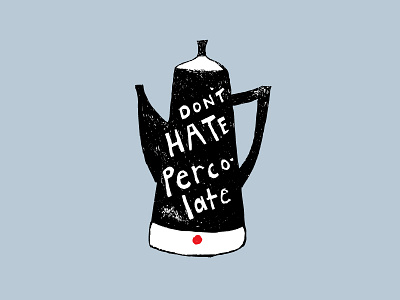 Don't Hate, Percolate