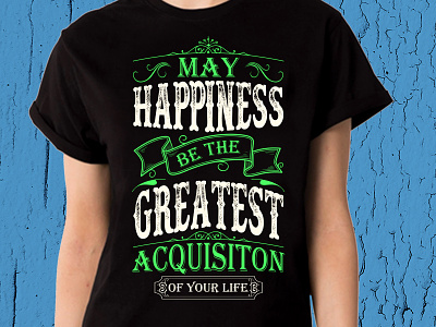 May Happiness Be The Greatest Acquisition Typography T-Shirt adobe black t-shirt creative custom design graphic design graphic t shirt grunge design illustration merch by amazon modern t-shirt print on demand retro screen print t shirt design t-shirt love typography unique tshirts vector vintage