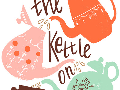 Put the kettle on flowers illustration kettle pattern tea typography