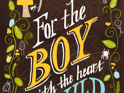 For the boy with the heart that is wild boy bugs illustration plants typography wild