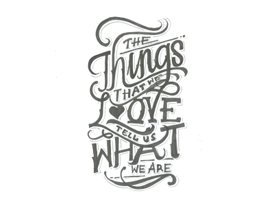 The things that we love tell us what we are by theregularjo on Dribbble