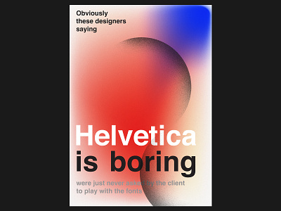 Helvetica is boring graphic design helvetica poster poster a day poster art poster design