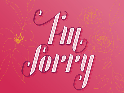I'm Sorry apology design flat flower geometric graphic hand lettered hand lettering icon illustration illustrator lettering lily minimal quote rose saying type typography vector