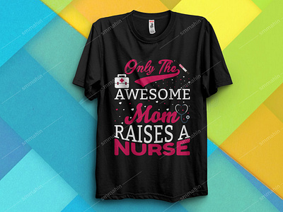 ONLY THE AWESOME MOM RAISES A NURSE T-SHIRT DESIGN