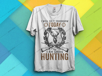 I WILL DO IT TOMORROW TODAY I AM GOING HUNTING T-SHIRT DESIGN