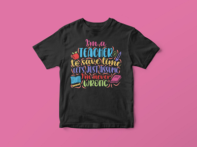 I’m a teacher to save time let’s just assume I’m never wrong cut file design graphic design graphic tees illustration merch design svg svg cut file svg design t shirt designer teacher cut file teacher design teacher quotes teacher quotes svg teacher svg teacher svg design tshirt design typography typography tshirt design