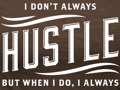 Hustle - I don’t always