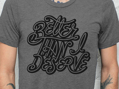 Better Than I Deserve Shirt lettering monowidth type typography