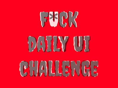 F*CK DAILY UI CHALLENGE dailyui dailyuichallenge