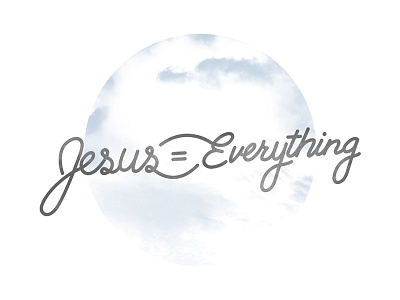 Jesus = Everything = christian clouds cursive custom type easter equals everything handlettering jesus lettering