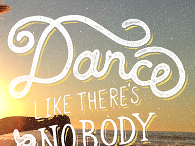 Dance Like There is Nobody Watching custom dustys print shop hand drawn hand lettering handlettering handmade lettering quote script type typography